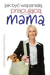 Jak być wspaniałą pracującą mamą