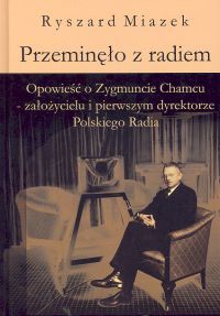 Przeminęło z radiem. Opowieść o Zygmuncie Chamcu - założycielu i pierwszym dyrektorze Polskiego Radia