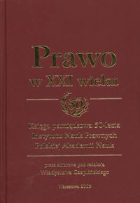 Prawo w XXI wieku Księga pamiątkowa 50-lecia Instytutu Nauk Prawnych Polskiej Akademii Nauk