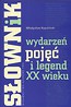 Słownik wydarzeń pojęć i legend XX wieku