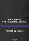 Prace Katedry Socjologii Norm, Dewiacji i Kontroli Społecznej Tom IX