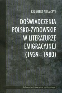 Doświadczenia polsko-żydowskie w literaturze emigracyjnej 1939-1980
