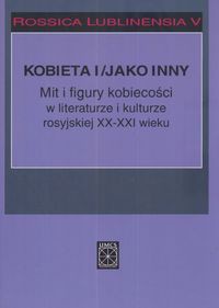 Rossica Lublinensia 5 Kobieta i figury kobiecości w literaturze i kulturze rosyjskiej XX-XXI wieku