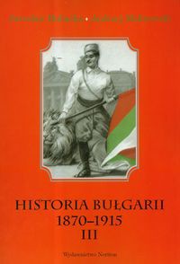 Historia Bułgarii 1870-1915 Tom 3