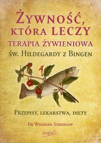 Żywność, która leczy Terapia żywieniowa św. Hildegardy z Bingen