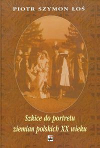 Szkice do portretu ziemian polskich XX wieku