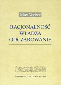 Racjonalnośc władza odczarowanie