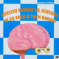 Wreszcie dowiesz się dzieciaku co się kryje w twym baniaku