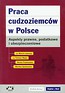 Praca cudzoziemców w Polsce Aspekty prawne podatkowe i ubezpieczeniowe
