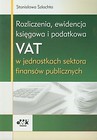Rozliczenia ewidencja księgowa i podatkowa VAT w jednostkach sektora finansów publicznych