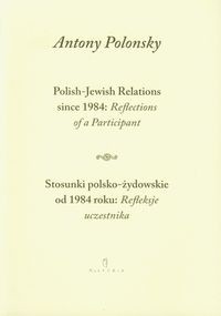Stosunki polsko żydowskie od 1984 roku Refleksje uczestnika Polish Jewish Relations since 1984 Reflections of a Participant