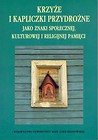 Krzyże i kapliczki przydrożne jako znaki społecznej, kulturowej i religijnej pamięci