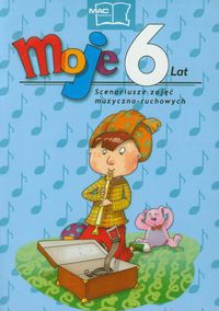 Moje 6 lat Scenariusze zajęć muzyczno-ruchowych + 2 CD