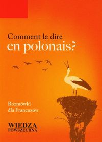 Comment le dire en polonais? Rozmówki dla Francuzów