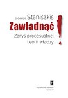 Zawładnąć Zarys procesualnej teorii władzy