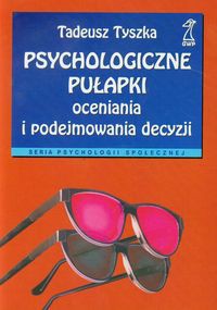 Psychologiczne pułapki oceniania i podejmowania decyzji