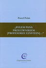 Byłem Pana przeciwnikiem (profesorze Einstein)