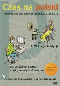 Czas na polski 3 Podręcznik Część 1 W kręgu tradycji Część 2 Język giętki czyli gramatyka do użytku