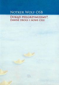 Dokąd pielgrzymujemy Dawne drogi i nowe cele