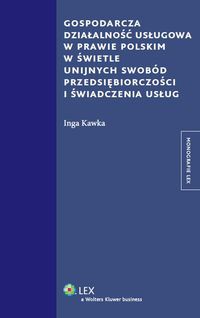 Gospodarcza działalność usługowa w prawie polskim w świetle unijnych swobód przedsiębiorczości i świadczenia usług