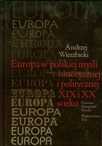 Europa w polskiej myśli historycznej i politycznej XIX i XX wieku