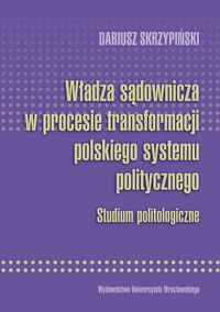 Władza sądownicza w procesie transformacji polskiego systemu politycznego