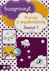 Bazgroszyt Rysuję z wyobraźnią Zeszyt 1