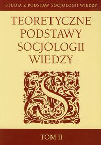 Teoretyczne podstawy socjologii wiedzy Tom 2