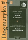 Dogmatyka Tom 5 Traktat o człowieku Traktat o sakramentach