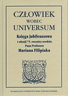 Człowiek wobec universum Księga jubileuszowa z okazji 75. rocznicy urodzin Pana Profesora Mariana Filipiaka