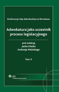 Adwokatura jako uczestnik procesu legislacyjnego Tom 5