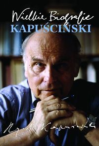 Kapuściński Wielkie Biografie