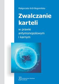 Zwalczanie karteli w prawie antymonopolowym i karnym