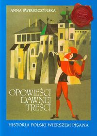 Opowieści dawnej treści Historia Polski wierszem pisana
