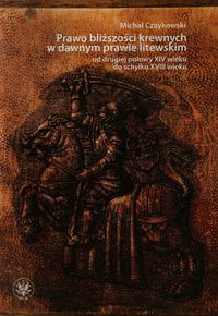 Prawo bliższości krewnych w dawnym prawie litewskim od drugiej połowy XIV wieku do schyłku XVIII wieku