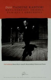 Dziś Tadeusz Kantor Metamorfozy śmierci pamięci i obecności