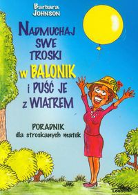 Nadmuchaj swe troski w balonik i puśc je z wiatrem