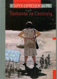 Z Super Expressem po PRL czyli Tęsknota za Centralą
