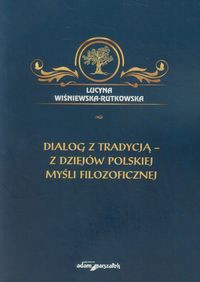 Dialog z tradycją - z dziejów polskiej myśli filozoficznej