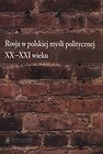 Rosja w polskiej myśli politycznej XX-XXI wieku