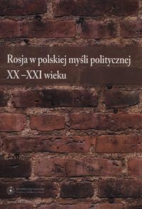 Rosja w polskiej myśli politycznej XX-XXI wieku