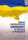Obraz współczesnej Ukrainy w mediach w Polsce