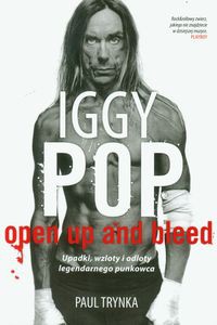 Iggy Pop Open Up and Bleed Upadki, wzloty i odloty legendarnego punkowca