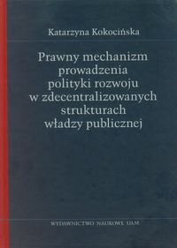 Prawny mechanizm prowadzenia polityki rozwoju w zdecentralizowanych strukturach władzy publicznej