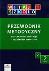 Witaj szkoło 2 Przewodnik metodyczny ze scenariuszami zajęć i rozkładem materiału Część 2