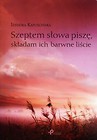Szeptem słowa piszę, składam ich barwne liście
