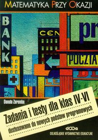 Matematyka przy okazji Zadania i testy dla klas IV-VI dostosowane do nowych podstaw programowych