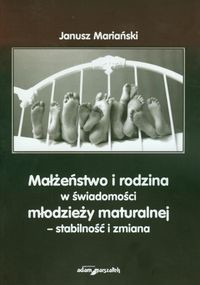 Małżeństwo i rodzina w świadomości młodzieży maturalnej - stabilność i zmiana