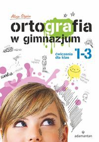Ortografia w gimnazjum Ćwiczenia dla klas 1-3