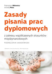 Zasady pisania prac dyplomowych z zakresu współczesnych stosunków międzynarodowych. Podręcznik akademicki